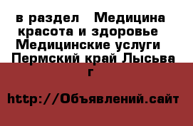  в раздел : Медицина, красота и здоровье » Медицинские услуги . Пермский край,Лысьва г.